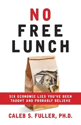 Nie ma darmowego lunchu: Sześć ekonomicznych kłamstw, których cię nauczono i w które prawdopodobnie wierzysz - No Free Lunch: Six Economic Lies You've Been Taught And Probably Believe