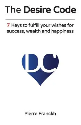 The Desire Code: 7 kluczy do spełnienia marzeń o sukcesie, bogactwie i szczęściu - The Desire Code: 7 Keys to fulfill your wishes for success, wealth and happiness