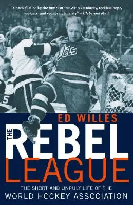 The Rebel League: Krótkie i niesforne życie Światowego Związku Hokejowego - The Rebel League: The Short and Unruly Life of the World Hockey Association