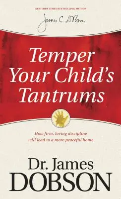 Temperuj napady złości swojego dziecka: Jak stanowcza, pełna miłości dyscyplina doprowadzi do spokojniejszego domu - Temper Your Child's Tantrums: How Firm, Loving Discipline Will Lead to a More Peaceful Home