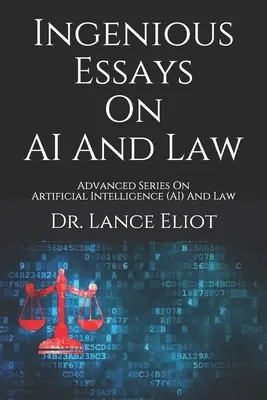 Pomysłowe eseje o sztucznej inteligencji i prawie: Zaawansowana seria o sztucznej inteligencji (AI) i prawie - Ingenious Essays On AI And Law: Advanced Series On Artificial Intelligence (AI) And Law