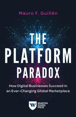 Paradoks platformy: jak cyfrowe firmy odnoszą sukcesy na ciągle zmieniającym się globalnym rynku - The Platform Paradox: How Digital Businesses Succeed in an Ever-Changing Global Marketplace