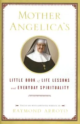 Mała księga lekcji życia i codziennej duchowości Matki Angeliki - Mother Angelica's Little Book of Life Lessons and Everyday Spirituality