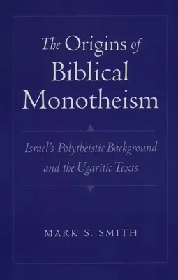 Początki biblijnego monoteizmu: Politeistyczne pochodzenie Izraela i teksty ugaryckie - The Origins of Biblical Monotheism: Israel's Polytheistic Background and the Ugaritic Texts