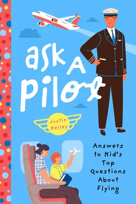 Zapytaj pilota: Odpowiedzi na najważniejsze pytania dzieci dotyczące latania - Ask a Pilot: Answers to Kid's Top Questions about Flying