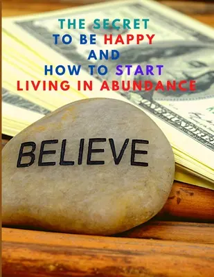 Sekret bycia szczęśliwym i rozpoczęcia życia w obfitości - The Secret to be Happy and Start Living in Abundance