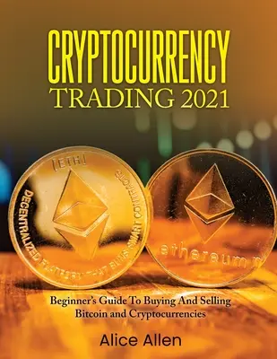 Handel kryptowalutami 2021: Przewodnik dla początkujących po kupowaniu i sprzedawaniu bitcoinów i kryptowalut - Cryptocurrency Trading 2021: Beginner's Guide To Buying And Selling Bitcoin and Cryptocurrencies