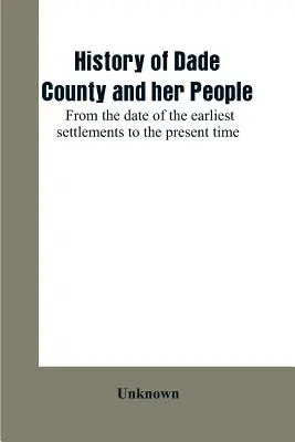 Historia hrabstwa Dade i jego mieszkańców: od daty najwcześniejszych osad do czasów współczesnych - History of Dade County and her people: from the date of the earliest settlements to the present time