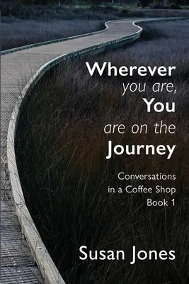 Gdziekolwiek jesteś, jesteś w podróży: Rozmowy w kawiarni Książka 1 - Wherever You Are, You Are On The Journey: Conversations in a Coffee Shop Book 1