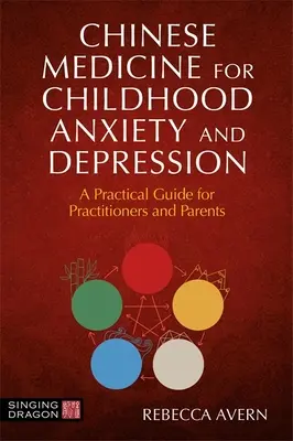 Medycyna chińska w leczeniu lęku i depresji u dzieci: Praktyczny przewodnik dla praktyków i rodziców - Chinese Medicine for Childhood Anxiety and Depression: A Practical Guide for Practitioners and Parents