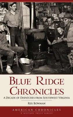 Kroniki Blue Ridge: Dekada reportaży z południowo-zachodniej Wirginii - Blue Ridge Chronicles: A Decade of Dispatches from Southwest Virginia
