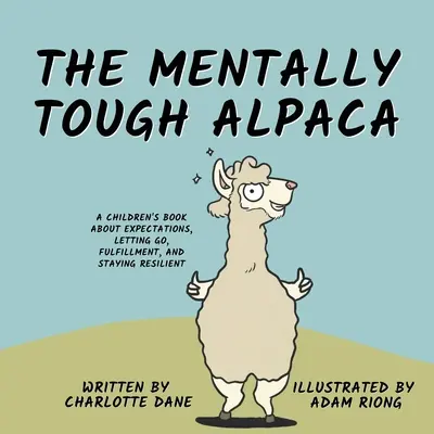 The Mentally Tough Alpaca: Książka dla dzieci o oczekiwaniach, odpuszczaniu, spełnianiu się i zachowaniu odporności - The Mentally Tough Alpaca: A Children's Book About Expectations, Letting Go, Fulfillment, and Staying Resilient