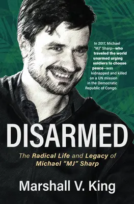 Rozbrojony: Radykalne życie i dziedzictwo Michaela Mj Sharpa - Disarmed: The Radical Life and Legacy of Michael Mj Sharp