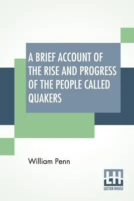 Krótki opis powstania i rozwoju ludu zwanego kwakrami: W którym przedstawiono ich fundamentalne zasady, doktryny, kult, służbę i dyscyplinę. - A Brief Account Of The Rise And Progress Of The People Called Quakers: In Which Their Fundamental Principle, Doctrines, Worship, Ministry, And Discipl