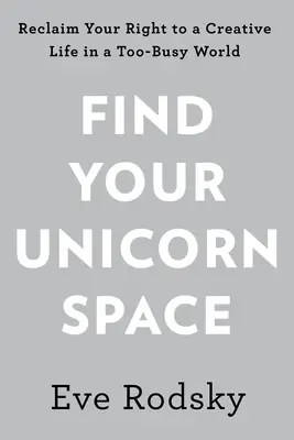 Find Your Unicorn Space: Odzyskaj swoje kreatywne życie w zbyt zabieganym świecie - Find Your Unicorn Space: Reclaim Your Creative Life in a Too-Busy World