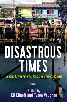 Katastrofalne czasy: Poza kryzysem środowiskowym w urbanizującej się Azji - Disastrous Times: Beyond Environmental Crisis in Urbanizing Asia