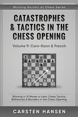 Catastrophes & Tactics in the Chess Opening - Volume 9: Caro-Kann & French: Zwycięstwo w 15 ruchach lub mniej: Taktyka szachowa, błyskotki i pomyłki w otwarciu szachowym - tom 9 - Catastrophes & Tactics in the Chess Opening - Volume 9: Caro-Kann & French: Winning in 15 Moves or Less: Chess Tactics, Brilliancies & Blunders in the