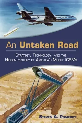 An Untaken Road: Strategia, technologia i ukryta historia amerykańskich mobilnych rakiet ICBM - An Untaken Road: Strategy, Technology, and the Hidden History of America's Mobile ICBMs