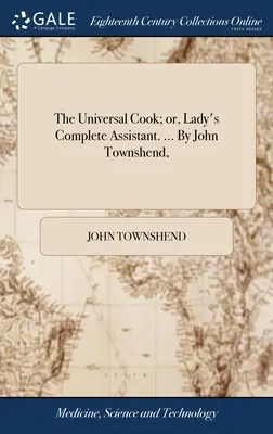 Uniwersalny kucharz; lub kompletny asystent pani. ... John Townshend, - The Universal Cook; or, Lady's Complete Assistant. ... By John Townshend,