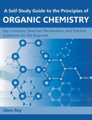 Samouczący się przewodnik po zasadach chemii organicznej: Kluczowe pojęcia, mechanizmy reakcji i praktyczne pytania dla początkujących - A Self-Study Guide to the Principles of Organic Chemistry: Key Concepts, Reaction Mechanisms, and Practice Questions for the Beginner