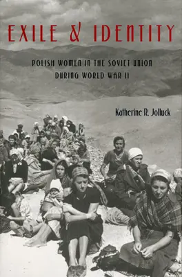 Wygnanie i tożsamość: Polki w Związku Radzieckim podczas II wojny światowej - Exile and Identity: Polish Women in the Soviet Union during World War II