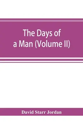 Dni człowieka: wspomnienia przyrodnika, nauczyciela i pomniejszego proroka demokracji (tom II) - The days of a man: being memories of a naturalist, teacher, and minor prophet of democracy (Volume II)