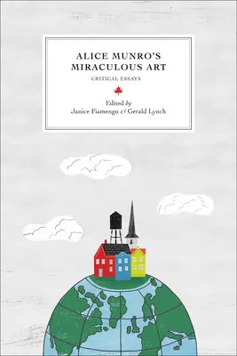 Cudowna sztuka Alice Munro: Eseje krytyczne - Alice Munro's Miraculous Art: Critical Essays