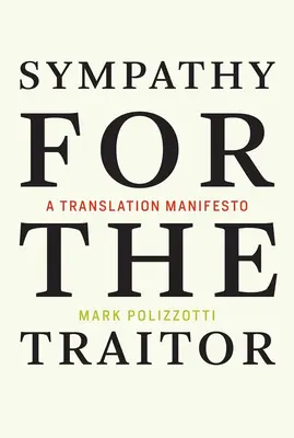 Sympathy for the Traitor - A Translation Manifesto (Polizzotti Mark (Wydawca i redaktor naczelny The Metropolitan Museum of Art)) - Sympathy for the Traitor - A Translation Manifesto (Polizzotti Mark (Publisher and Editor-in-Chief The Metropolitan Museum of Art))