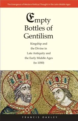 Puste butelki gentilizmu: Królewskość i boskość w późnym antyku i wczesnym średniowieczu (do 1050 r.) - Empty Bottles of Gentilism: Kingship and the Divine in Late Antiquity and the Early Middle Ages (to 1050)