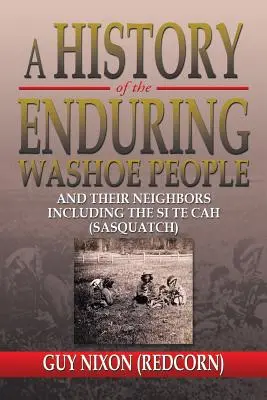 Historia trwałego ludu Washoe: I ich sąsiadów, w tym Si Te Cah (Sasquatch) (Nixon Guy (Redcorn)) - A History of the Enduring Washoe People: And Their Neighbors Including the Si Te Cah (Sasquatch) (Nixon Guy (Redcorn))