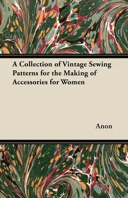 Kolekcja historycznych wzorów do szycia akcesoriów dla kobiet - A Collection of Vintage Sewing Patterns for the Making of Accessories for Women