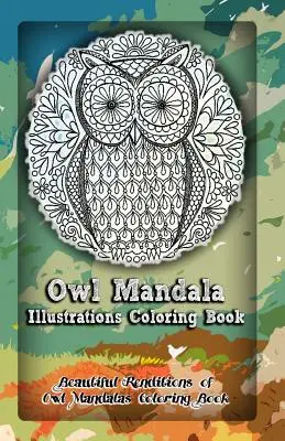 Sowa Mandala Ilustracje Kolorowanka: Piękne renderingi sowich mandali Książka do kolorowania - Owl Mandala Illustrations Coloring Book: Beautiful Renditions of Owl Mandalas Coloring Book