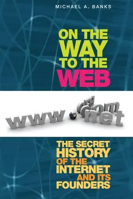 W drodze do sieci: Sekretna historia Internetu i jego twórców - On the Way to the Web: The Secret History of the Internet and Its Founders