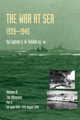 Wojna na morzu 1939-45: Tom III Część 2 Ofensywa 1 czerwca 1944-14 sierpnia 1945 Oficjalna historia II wojny światowej - War at Sea 1939-45: Volume III Part 2 the Offensive 1st June 1944-14th August 1945official History of the Second World War