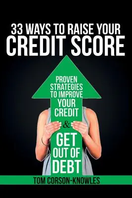 33 sposoby na podniesienie zdolności kredytowej: Sprawdzone strategie poprawy zdolności kredytowej i wyjścia z długów - 33 Ways To Raise Your Credit Score: Proven Strategies To Improve Your Credit and Get Out of Debt