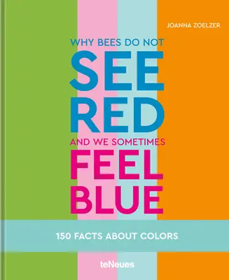 Dlaczego pszczoły nie widzą czerwieni, a my czasami czujemy się niebiescy: 150 faktów o kolorach - Why Bees Do Not See Red and We Sometimes Feel Blue: 150 Facts about Colors