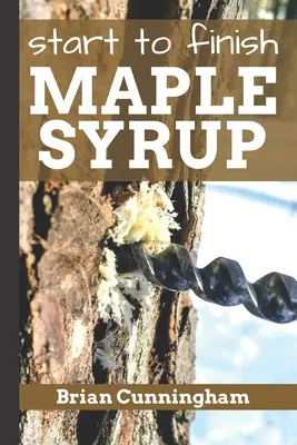 Syrop klonowy od początku do końca: Wszystko, co musisz wiedzieć, aby zrobić syrop klonowy DIY z ograniczonym budżetem - Start to Finish Maple Syrup: Everything you need to know to make DIY Maple Syrup on a Budget