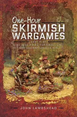 Jednogodzinne potyczki wojenne: Zasady szybkiej rozgrywki bez kości dla małych jednostek od Napoleonics do Sci-Fi - One-Hour Skirmish Wargames: Fast-Play Dice-Less Rules for Small-Unit Actions from Napoleonics to Sci-Fi