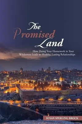 Ziemia obiecana: jak odrabianie lekcji w dziczy prowadzi do zdrowych i trwałych relacji - The Promised Land: How Doing Your Homework in Your Wilderness Leads to Healthy, Lasting Relationships