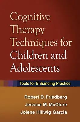 Techniki terapii poznawczej dla dzieci i młodzieży: Narzędzia usprawniające praktykę - Cognitive Therapy Techniques for Children and Adolescents: Tools for Enhancing Practice