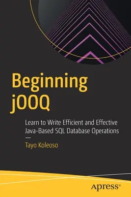 Beginning jOOQ: Naucz się pisać wydajne i skuteczne operacje bazodanowe SQL w Javie - Beginning jOOQ: Learn to Write Efficient and Effective Java-Based SQL Database Operations