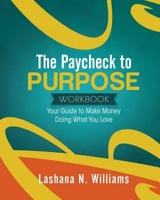 Paycheck to Purpose Workbook: Twój przewodnik po zarabianiu pieniędzy na tym, co kochasz - The Paycheck to Purpose Workbook: Your Guide to Make Money Doing What You Love