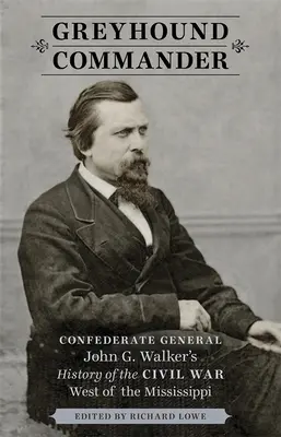 Greyhound Commander: Historia wojny secesyjnej na zachód od Missisipi autorstwa konfederackiego generała Johna G. Walkera - Greyhound Commander: Confederate General John G. Walker's History of the Civil War West of the Mississippi