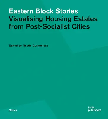 Historie bloku wschodniego: Wizualizacja osiedli mieszkaniowych w postsocjalistycznych miastach - Eastern Block Stories: Visualising Housing Estates from Post-Socialist Cities