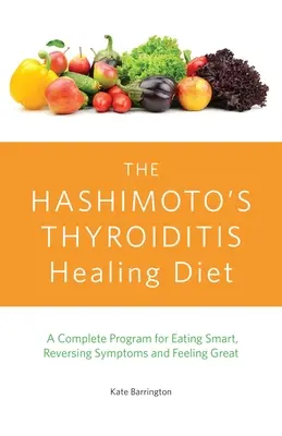 Dieta lecząca zapalenie tarczycy Hashimoto: Kompletny program inteligentnego odżywiania, odwracania objawów i świetnego samopoczucia - The Hashimoto's Thyroiditis Healing Diet: A Complete Program for Eating Smart, Reversing Symptoms and Feeling Great