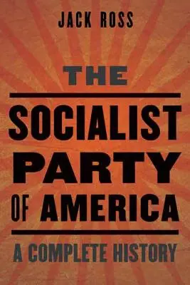 Socjalistyczna Partia Ameryki: Kompletna historia - The Socialist Party of America: A Complete History