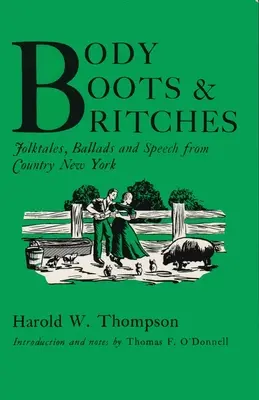 Body, Boots, and Britches: Folktales, Ballads and Speech from Country New York (Opowieści ludowe, ballady i mowy z wiejskiego Nowego Jorku) - Body, Boots, and Britches: Folktales, Ballads and Speech from Country New York
