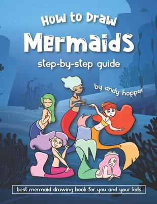 Jak rysować syreny krok po kroku: Najlepsza książka do rysowania syren dla Ciebie i Twoich dzieci - How to Draw Mermaids Step-by-Step Guide: Best Mermaid Drawing Book for You and Your Kids