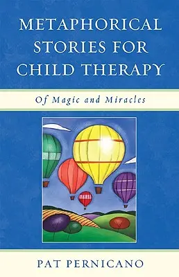 Opowieści metaforyczne w terapii dzieci: O magii i cudach - Metaphorical Stories for Child Therapy: Of Magic and Miracles