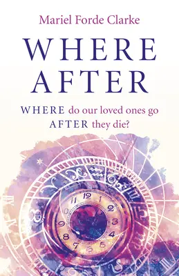 Gdzie potem: Gdzie trafiają nasi ukochani po śmierci? - Where After: Where Do Our Loved Ones Go After They Die?